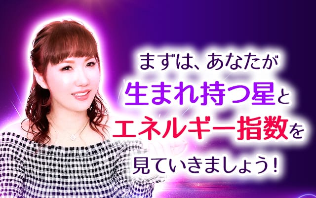 まずは、あなたが生まれ持つ星とエネルギー指数を見ていきましょう！